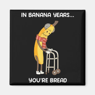 In Bananenjahren bist du lustiges Bananenbrot Magnet