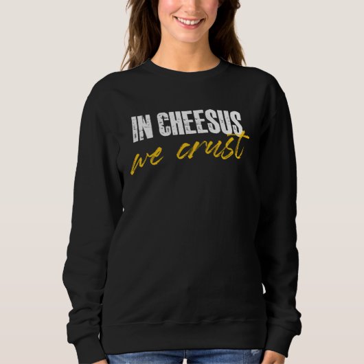 in cheesus we crust for a cheese sweatshirt (Vorderseite)