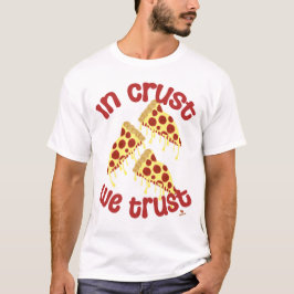 In Crust vertrauen wir Pizza Spaß Slogan T-Shirt