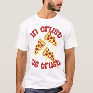 In Crust vertrauen wir Pizza Spaß Slogan T-Shirt