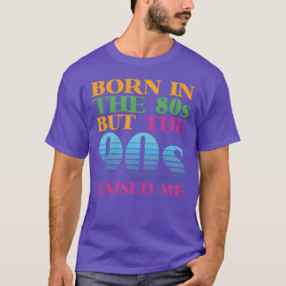 In den 80ern geboren, aber die 90er haben mich gro T-Shirt