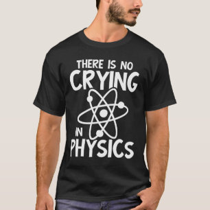 In der Physik gibt es kein Weinen T-Shirt