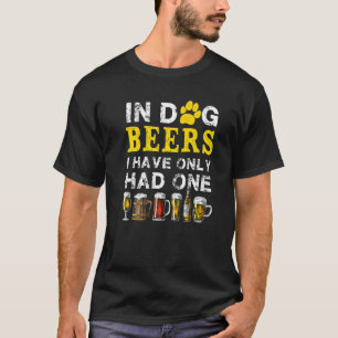 In Dog Beers Funny I've Only Had One Beer Drink Me T-Shirt