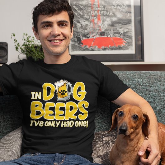 In Dog Beers I've Only Had One Funny Dog T-Shirt