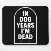 In Dog Years I’m Dead Funny Aging Graphic  Mousepad (Vorne)