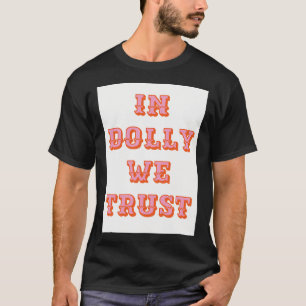 In Dolly vertrauen wir Dolly Parton T-Shirt