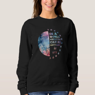 In einer Welt, in der man alles sein kann, was güt Sweatshirt