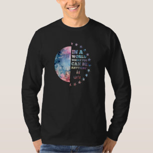 In einer Welt, in der man alles sein kann, was güt T-Shirt