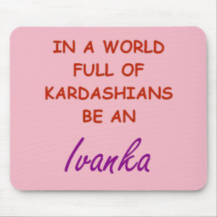 IN EINER WELT VOLL VON KARDASHANS, SEIN EIN IVANKA MOUSEPAD