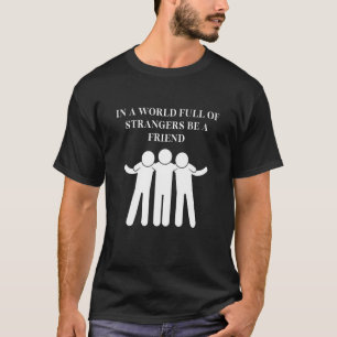 In einer Welt voller Fremder sei ein Freundschafts T-Shirt