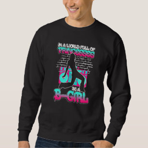 In einer Welt voller Prinzessinnen ist ein B-Girl Sweatshirt