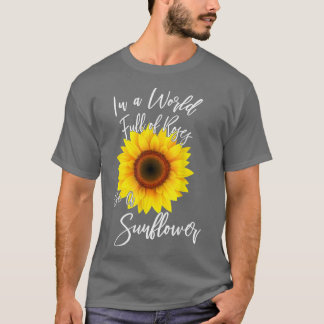 In einer Welt voller Rose, sei eine Sonnenblume T-Shirt