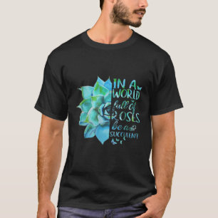 In einer Welt voller Rosen sei eine Sukkulenten-Gä T-Shirt