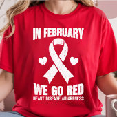 In February We Go Red for Heart Disease Awareness T-Shirt