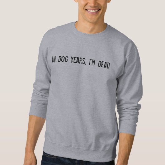 In Hundejahren bin ich tot Sweatshirt (Vorderseite)