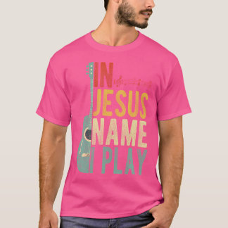 In Jesus Name spiele ich Gitarre T-Shirt