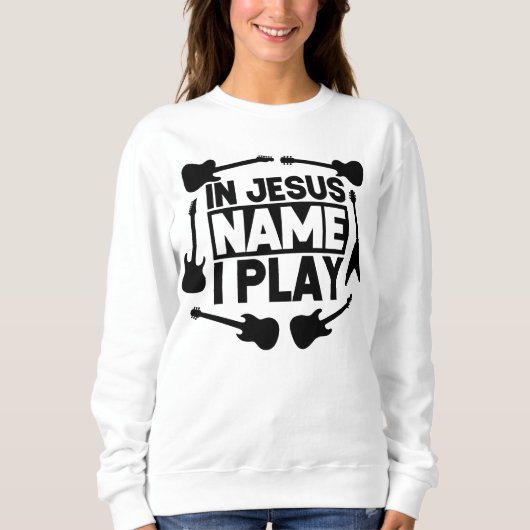 In Jesus Name spiele ich Sweatshirt (Vorderseite)