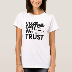 In Kaffee vertrauen wir ! T-Shirt
