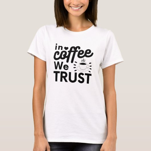 In Kaffee vertrauen wir ! T-Shirt (Vorderseite)
