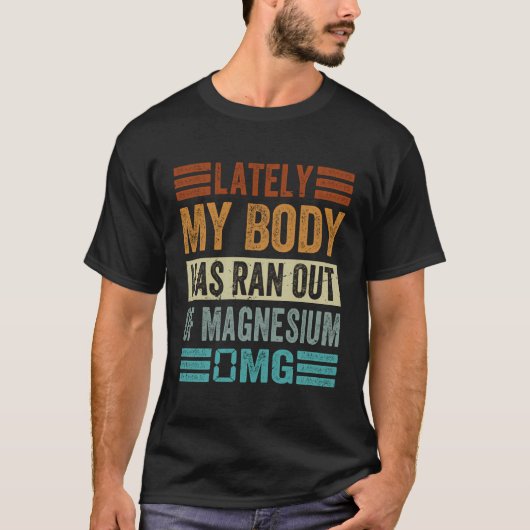 In letzter Zeit ist mein Körper aus dem Magnesium T-Shirt (Vorderseite)