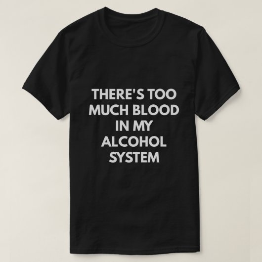 In meinem Alkoholsystem ist zu viel Blut T-Shirt (Design vorne)