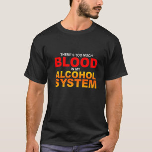 In meinem Alkoholsystem ist zu viel Blut T-Shirt