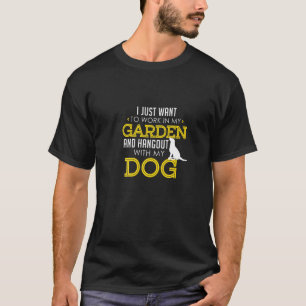 In meinem Garten arbeiten und mit meinem Hund abhä T-Shirt