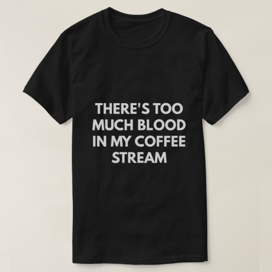 In meinem Kaffeestrom ist zu viel Blut T-Shirt (Design vorne)