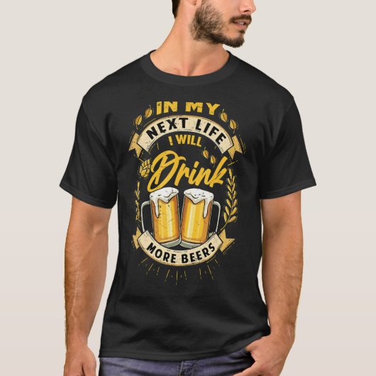 In meinem nächsten Leben werde ich mehr Bier trink T-Shirt (Vorderseite)