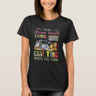 In meiner Traumwelt macht Fanric das Quiltieren ko T-Shirt