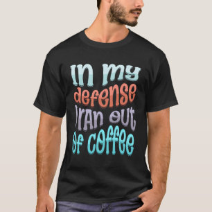 In meiner Verteidigung bin ich aus dem Kaffee-Spri T-Shirt