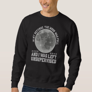 In meiner Verteidigung war der Mond voller Beängst Sweatshirt