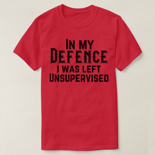 In meiner Verteidigung wurde er unbeaufsichtigt ve T-Shirt (Design vorne)