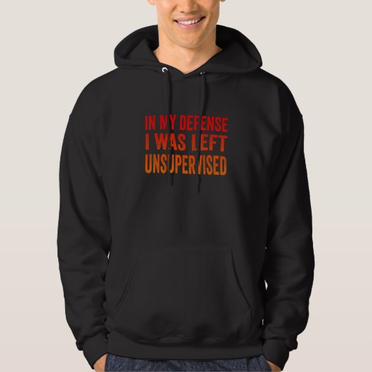 In meiner Verteidigung wurde ich unbeaufsichtigt C Hoodie (Vorderseite)