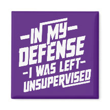 In meiner Verteidigung wurde ich unbeaufsichtigt l