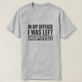 In meiner Verteidigung wurde ich unbeaufsichtigt L T-Shirt