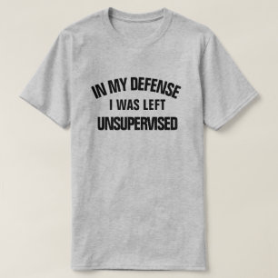 In meiner Verteidigung wurde ich unbeaufsichtigt L T-Shirt