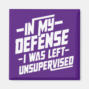 In meiner Verteidigung wurde ich unbeaufsichtigt  Magnet