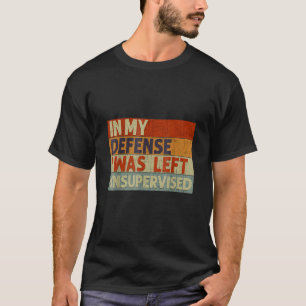 In meiner Verteidigung wurde ich unbeaufsichtigt V T-Shirt