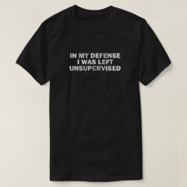 In meiner Verteidigung wurde ich unüberwacht T-Shirt