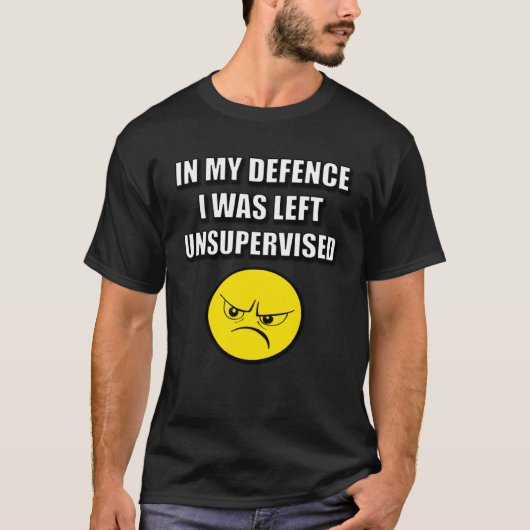 IN MY DEFENCE I WAS LEFT UNSUPERVISED T-Shirt (Vorderseite)