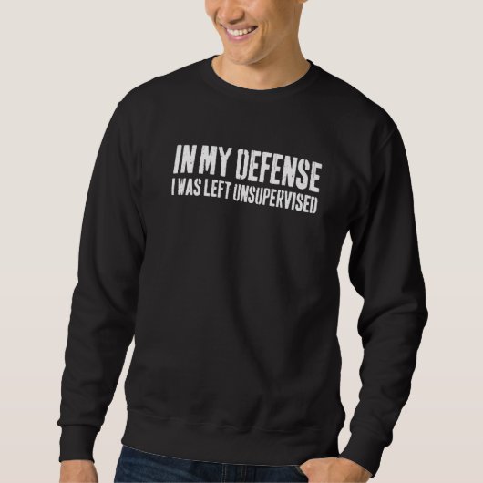 In My Defense I Was Left Unsupervised     1 Sweatshirt (Vorderseite)