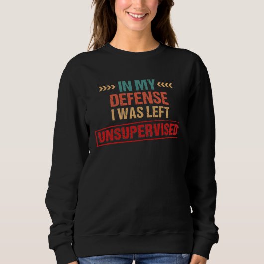 In My Defense I Was Left Unsupervised  2 Sweatshirt (Vorderseite)
