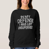 In my defense i was left unsupervised 4 sweatshirt (Vorderseite)