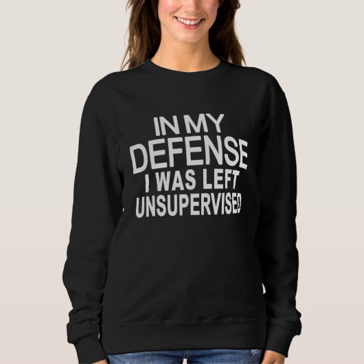 In my defense i was left unsupervised 4 sweatshirt (Vorderseite)