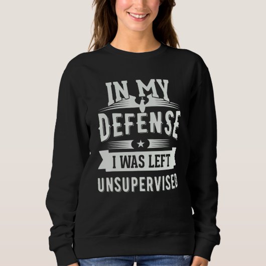 In My Defense I Was Left Unsupervised 6 Sweatshirt (Vorderseite)