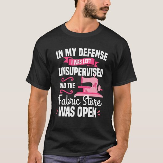 In My Defense I Was Left Unsupervised And The Fabr T-Shirt (Vorderseite)