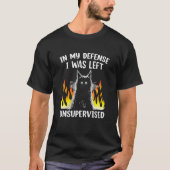 In My Defense I Was Left Unsupervised Black Cat Fu T-Shirt (Vorderseite)