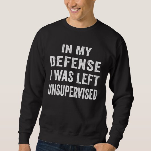 In my defense I was left unsupervised  Cool Sweatshirt (Vorderseite)