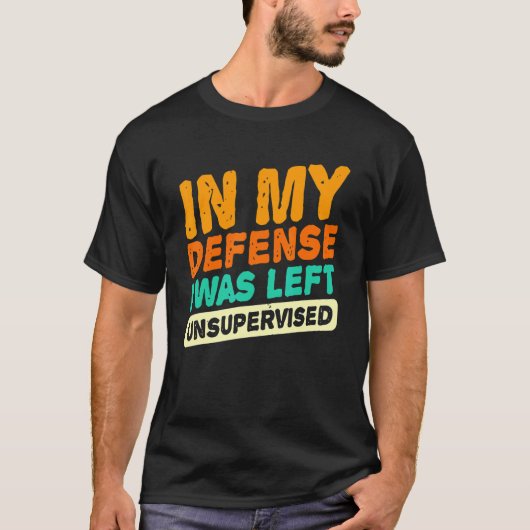 In my defense i was left unsupervised dad joke vi T-Shirt (Vorderseite)
